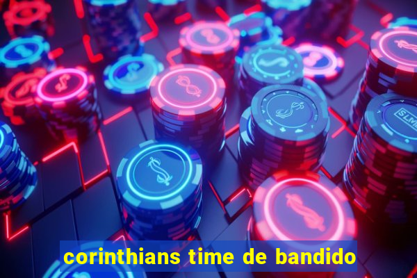 corinthians time de bandido